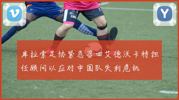 库拉索足协紧急召回艾德沃卡特担任顾问以应对中国队失利危机