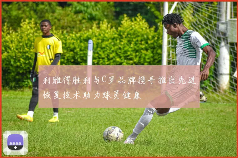 利雅得胜利与C罗品牌携手推出先进恢复技术助力球员健康